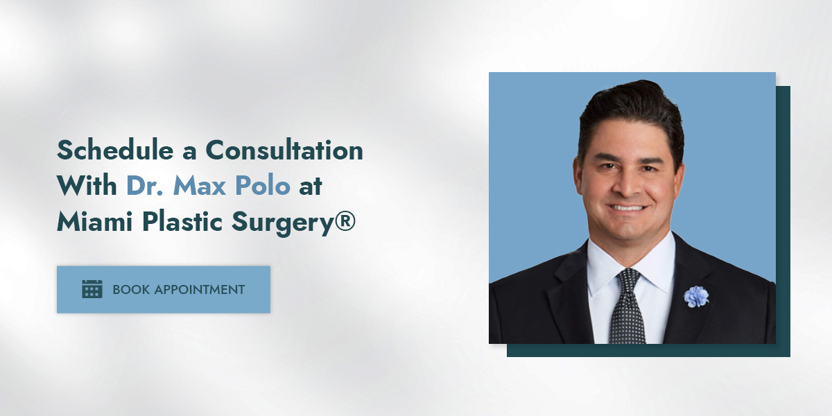 Schedule a Consultation With Dr. Max Polo at Miami Plastic Surgery®